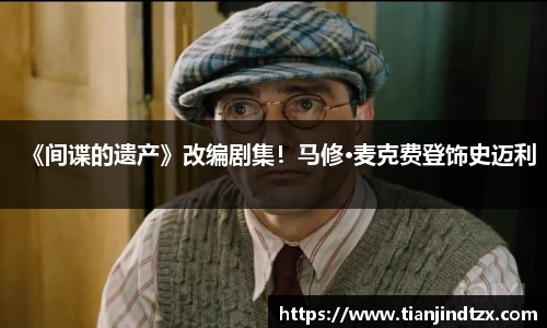 NG28《间谍的遗产》改编剧集！马修·麦克费登饰史迈利